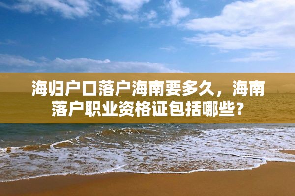 海归户口落户海南要多久，海南落户职业资格证包括哪些？