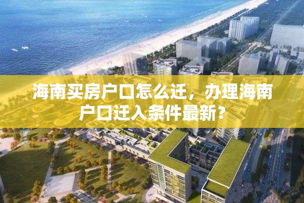 海南买房户口怎么迁，办理海南户口迁入条件最新？