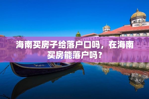 海南买房子给落户口吗，在海南买房能落户吗？