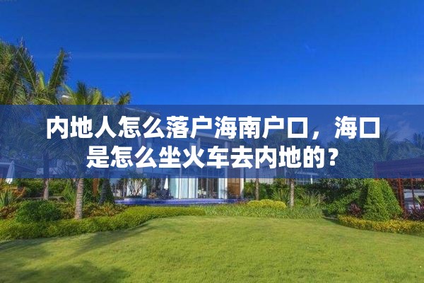 内地人怎么落户海南户口，海口是怎么坐火车去内地的？