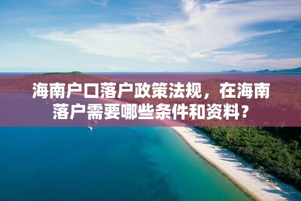 海南户口落户政策法规，在海南落户需要哪些条件和资料？