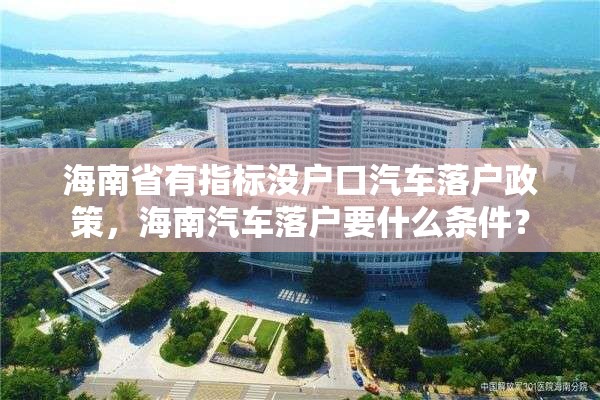 海南省有指标没户口汽车落户政策，海南汽车落户要什么条件？