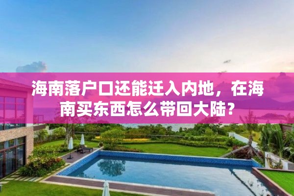 海南落户口还能迁入内地，在海南买东西怎么带回大陆？