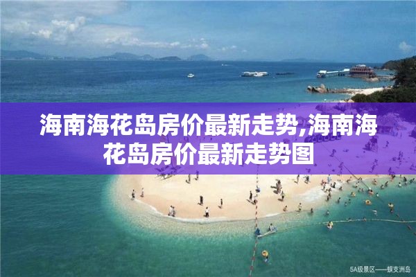 海南海花岛房价最新走势,海南海花岛房价最新走势图