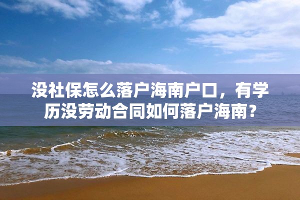 没社保怎么落户海南户口，有学历没劳动合同如何落户海南？