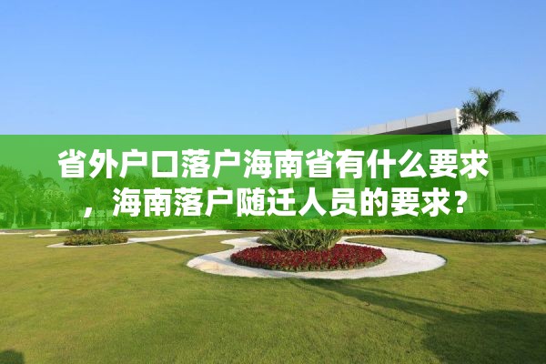 省外户口落户海南省有什么要求，海南落户随迁人员的要求？