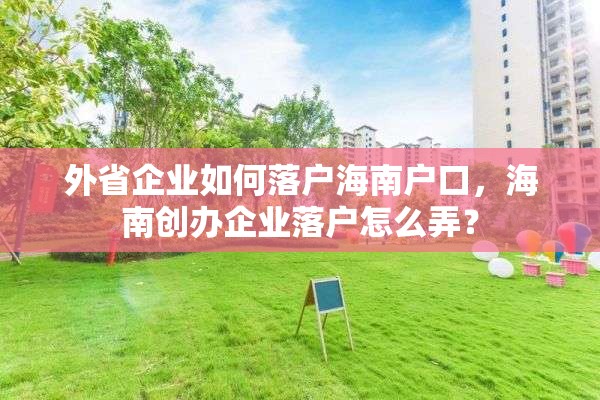 外省企业如何落户海南户口，海南创办企业落户怎么弄？