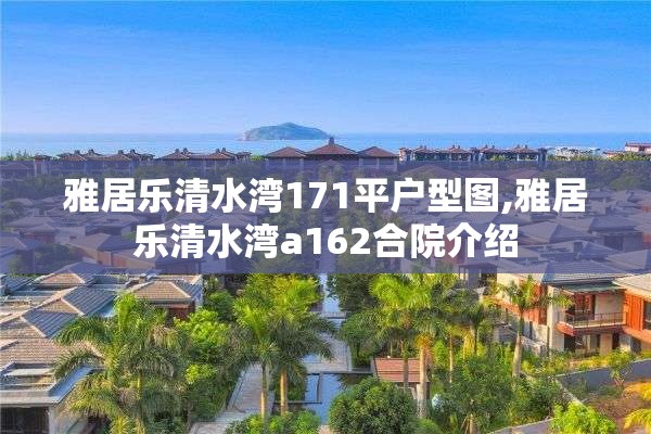 雅居乐清水湾171平户型图,雅居乐清水湾a162合院介绍