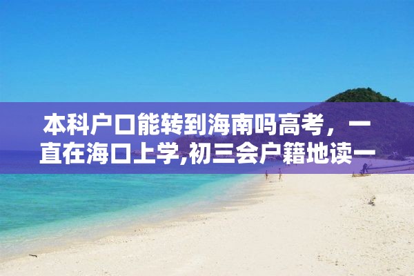 本科户口能转到海南吗高考，一直在海口上学,初三会户籍地读一年,户口迁到海口,能参加高考吗？