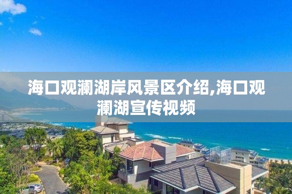 海口观澜湖岸风景区介绍,海口观澜湖宣传视频