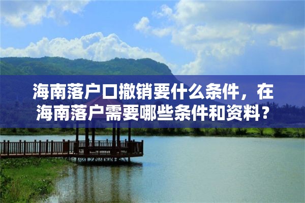 海南落户口撤销要什么条件，在海南落户需要哪些条件和资料？