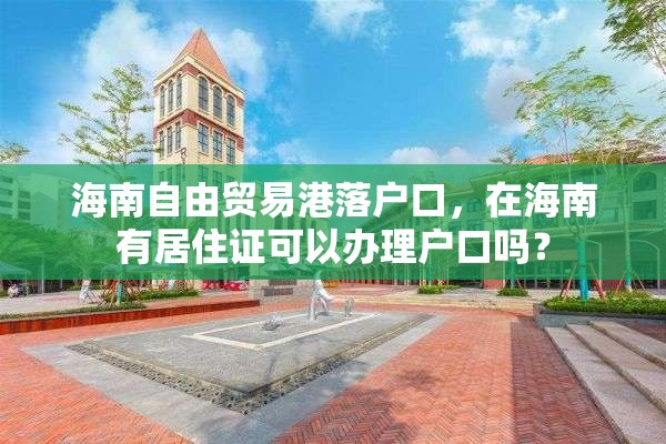 海南自由贸易港落户口，在海南有居住证可以办理户口吗？