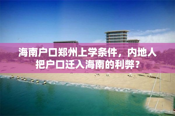 海南户口郑州上学条件，内地人把户口迁入海南的利弊？