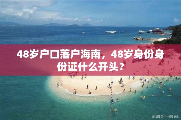 48岁户口落户海南，48岁身份身份证什么开头？