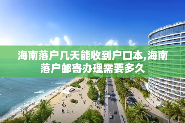 海南落户几天能收到户口本,海南落户邮寄办理需要多久