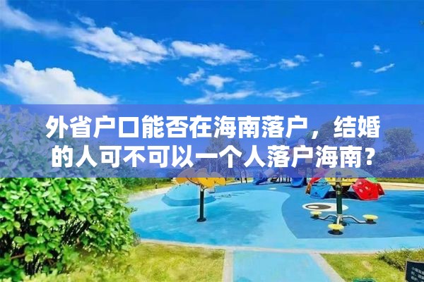 外省户口能否在海南落户，结婚的人可不可以一个人落户海南？