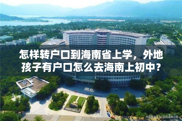 怎样转户口到海南省上学，外地孩子有户口怎么去海南上初中？