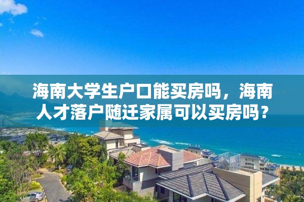 海南大学生户口能买房吗，海南人才落户随迁家属可以买房吗？