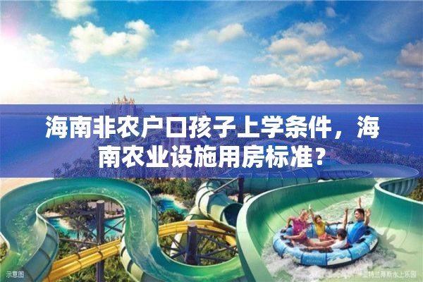 海南非农户口孩子上学条件，海南农业设施用房标准？