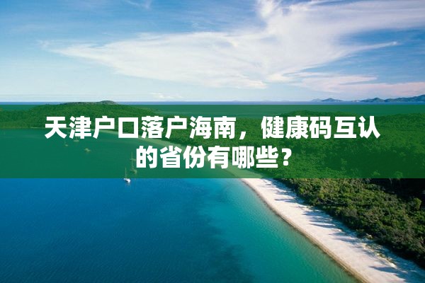 天津户口落户海南，健康码互认的省份有哪些？