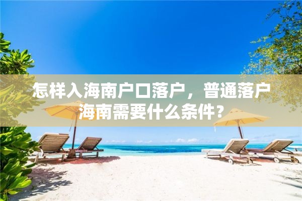 怎样入海南户口落户，普通落户海南需要什么条件？