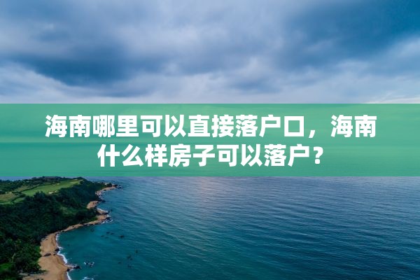 海南哪里可以直接落户口，海南什么样房子可以落户？