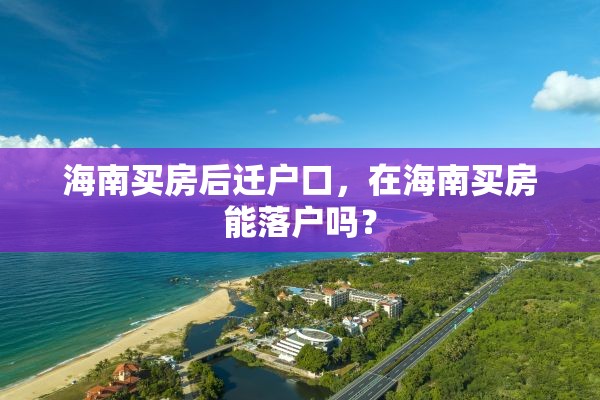 海南买房后迁户口，在海南买房能落户吗？