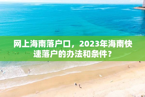 网上海南落户口，2023年海南快速落户的办法和条件？