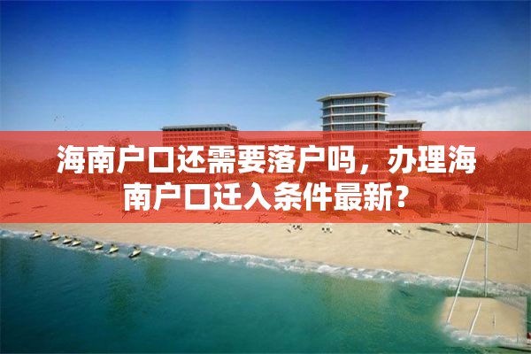 海南户口还需要落户吗，办理海南户口迁入条件最新？