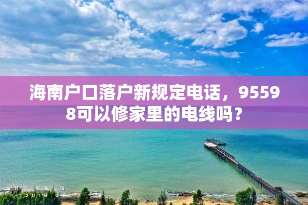 海南户口落户新规定电话，95598可以修家里的电线吗？