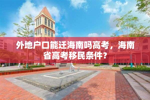 外地户口能迁海南吗高考，海南省高考移民条件？