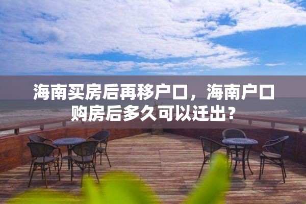 海南买房后再移户口，海南户口购房后多久可以迁出？