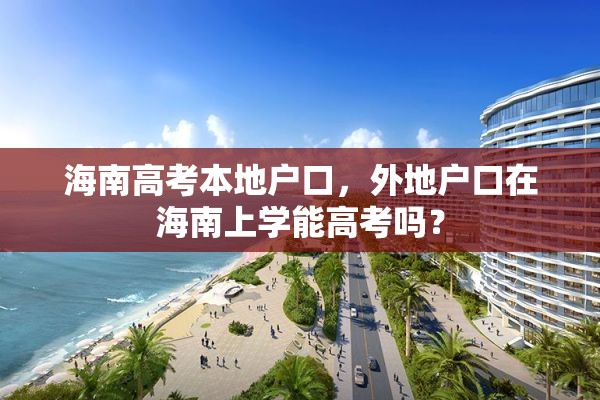 海南高考本地户口，外地户口在海南上学能高考吗？