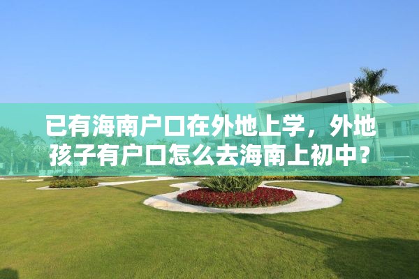 已有海南户口在外地上学，外地孩子有户口怎么去海南上初中？