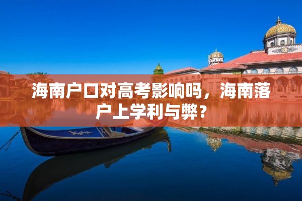 海南户口对高考影响吗，海南落户上学利与弊？