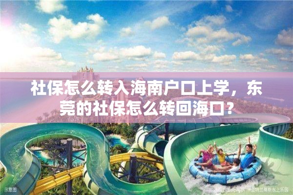 社保怎么转入海南户口上学，东莞的社保怎么转回海口？