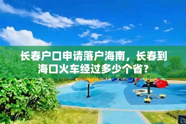 长春户口申请落户海南，长春到海口火车经过多少个省？