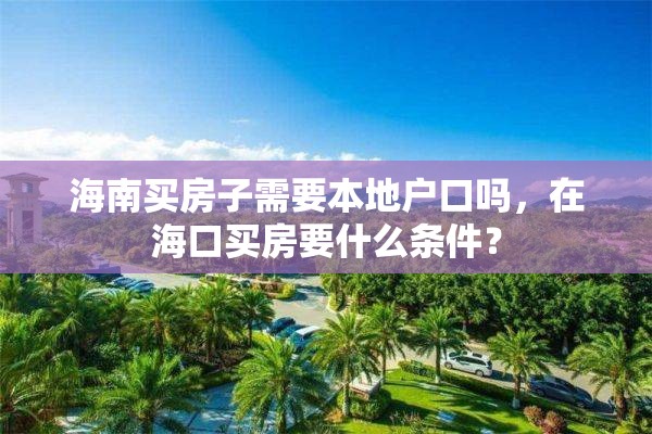 海南买房子需要本地户口吗，在海口买房要什么条件？