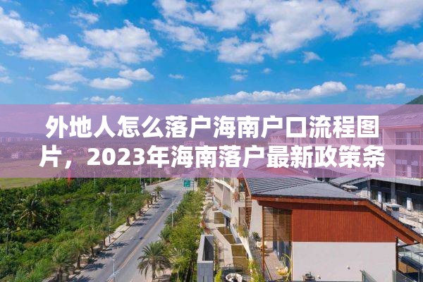 外地人怎么落户海南户口流程图片，2023年海南落户最新政策条件？