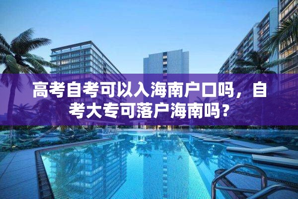 高考自考可以入海南户口吗，自考大专可落户海南吗？