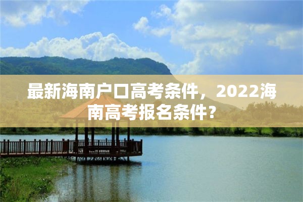 最新海南户口高考条件，2022海南高考报名条件？