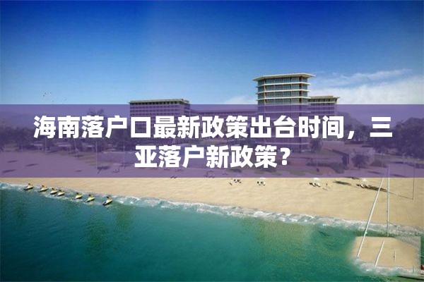 海南落户口最新政策出台时间，三亚落户新政策？