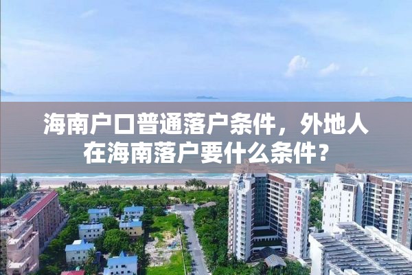 海南户口普通落户条件，外地人在海南落户要什么条件？