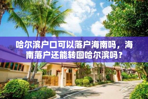 哈尔滨户口可以落户海南吗，海南落户还能转回哈尔滨吗？