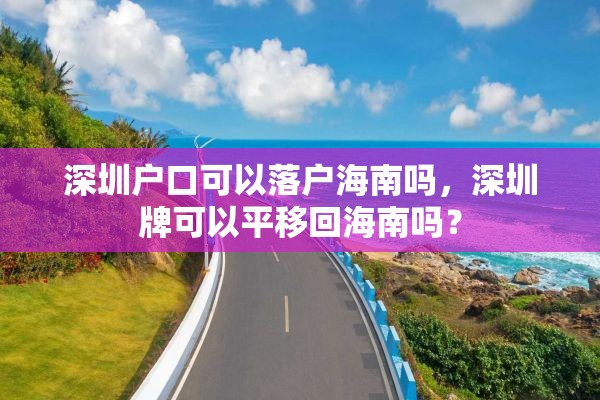 深圳户口可以落户海南吗，深圳牌可以平移回海南吗？