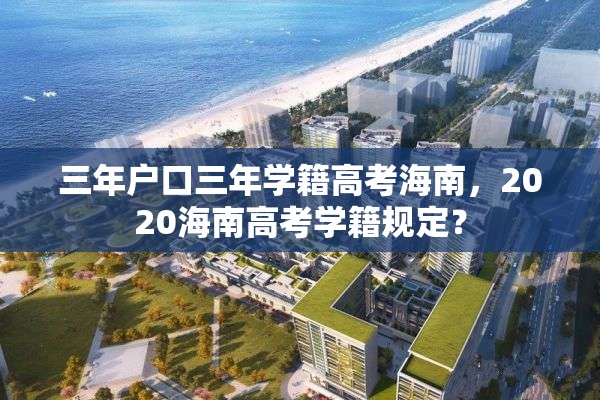 三年户口三年学籍高考海南，2020海南高考学籍规定？