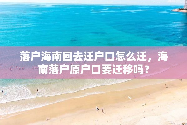 落户海南回去迁户口怎么迁，海南落户原户口要迁移吗？