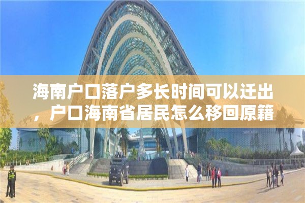 海南户口落户多长时间可以迁出，户口海南省居民怎么移回原籍？