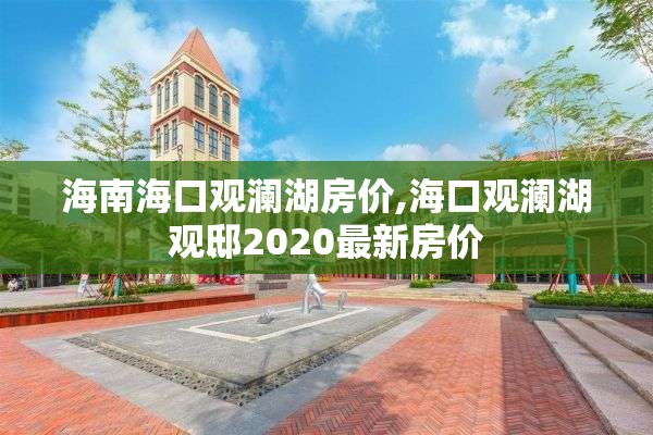 海南海口观澜湖房价,海口观澜湖观邸2020最新房价