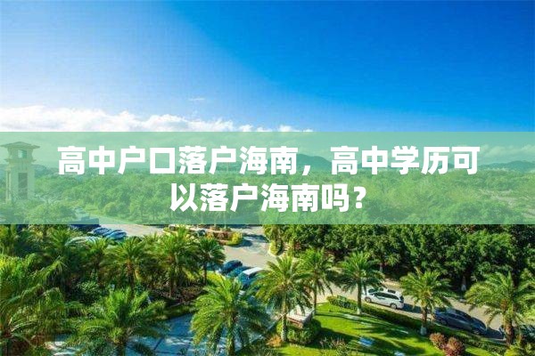 高中户口落户海南，高中学历可以落户海南吗？